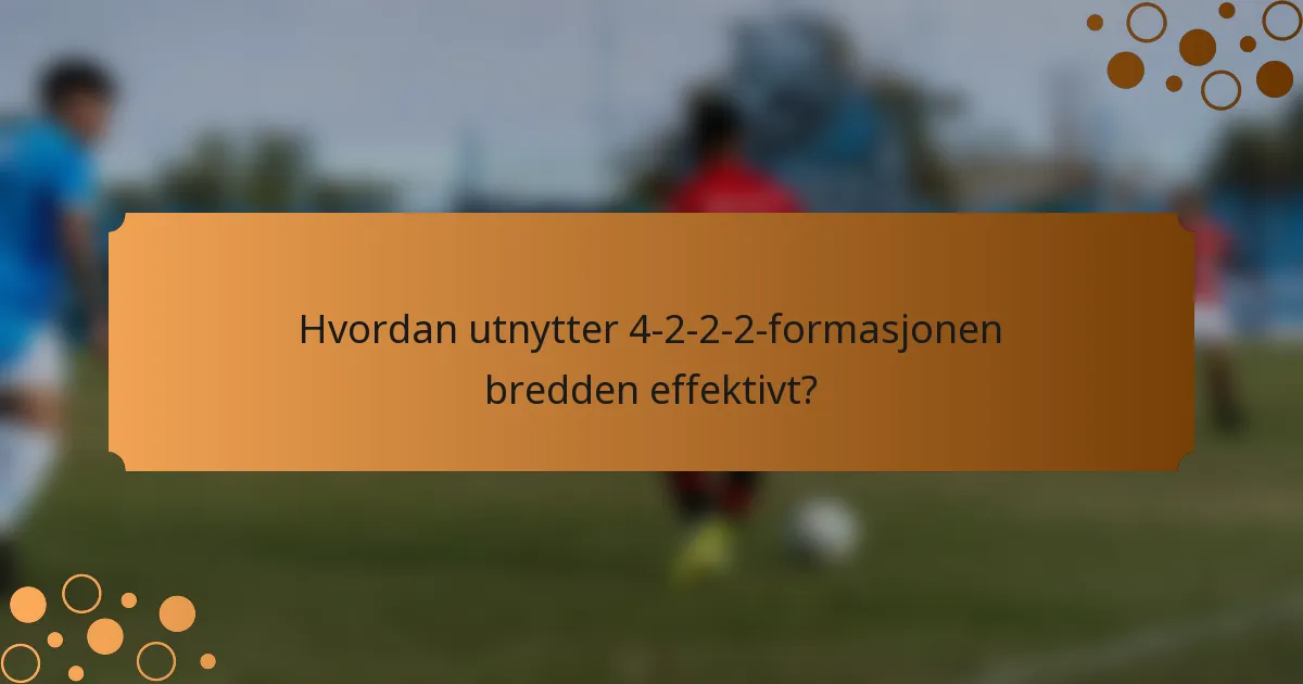 Hvordan utnytter 4-2-2-2-formasjonen bredden effektivt?