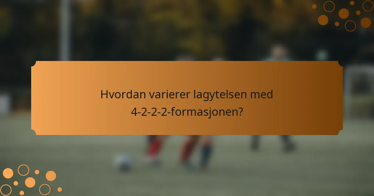 Hvordan varierer lagytelsen med 4-2-2-2-formasjonen?