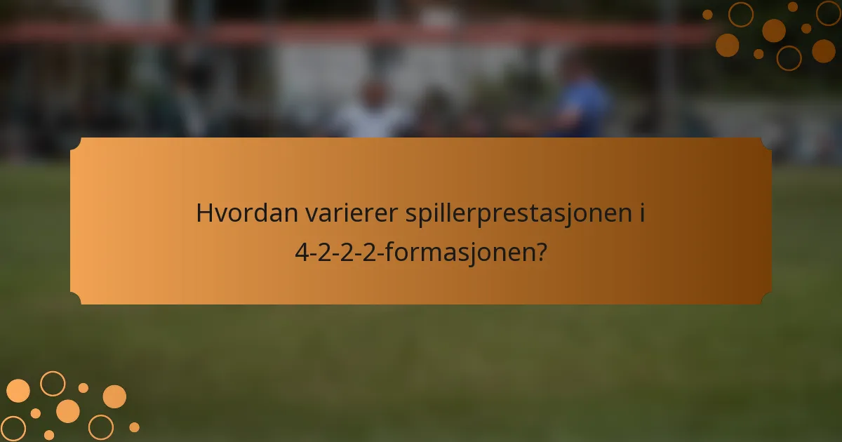 Hvordan varierer spillerprestasjonen i 4-2-2-2-formasjonen?