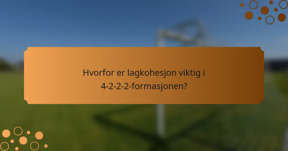 Hvorfor er lagkohesjon viktig i 4-2-2-2-formasjonen?