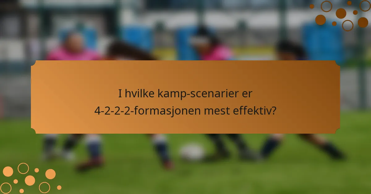 I hvilke kamp-scenarier er 4-2-2-2-formasjonen mest effektiv?
